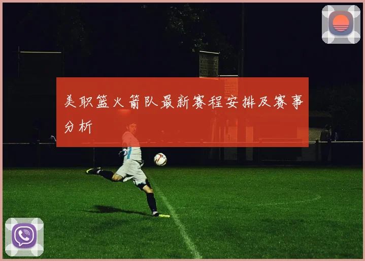 美职篮火箭队最新赛程安排及赛事分析