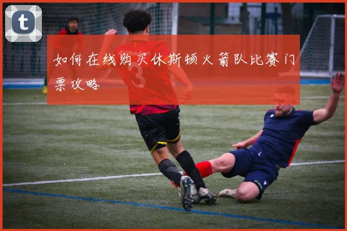 如何在线购买休斯顿火箭队比赛门票攻略