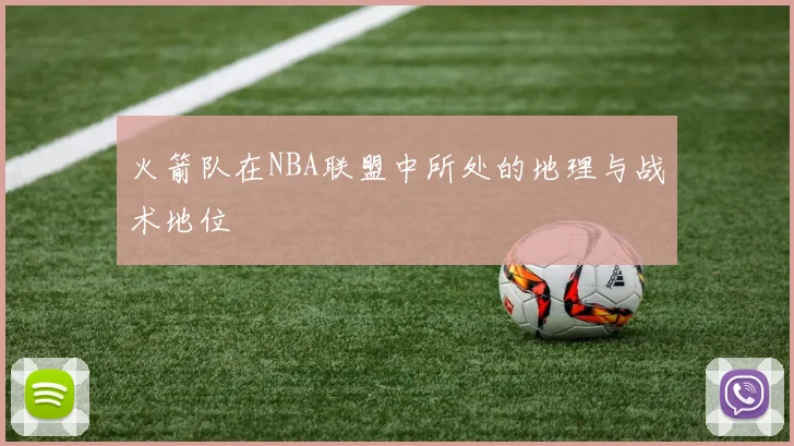 火箭队在NBA联盟中所处的地理与战术地位